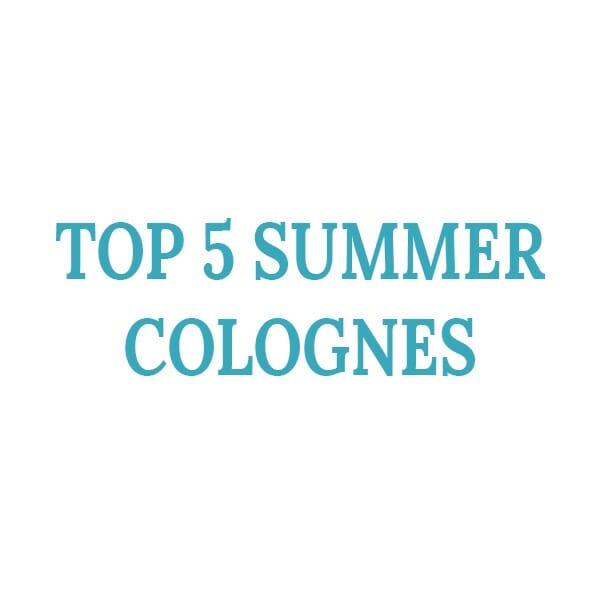 Top Five Summer Colognes for 2019 - TheFashionGuru